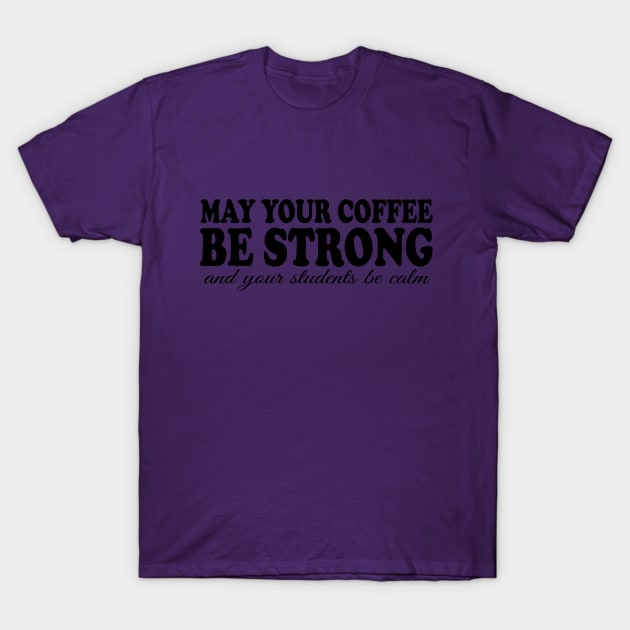 Coffee Be Strong T-Shirt by masciajames